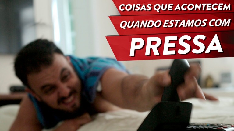 [humor] COISAS QUE ACONTECEM QUANDO ESTAMOS COM PRESSA – Parafernalha