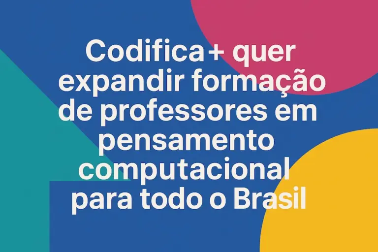 Codifica+ quer expandir formação de professores em pensamento computacional para todo o Brasil